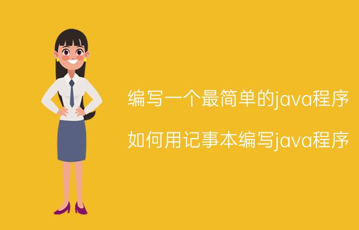 编写一个最简单的java程序 如何用记事本编写java程序？